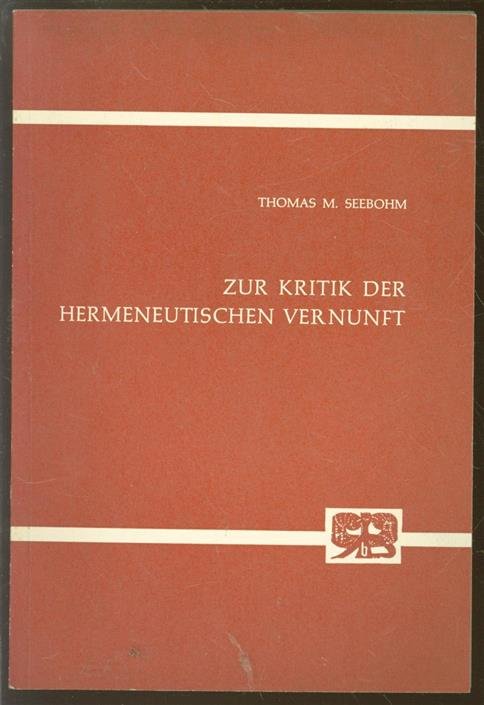 Thomas M. Seebohm - Zur Kritik der hermeneutischen Vernunft,