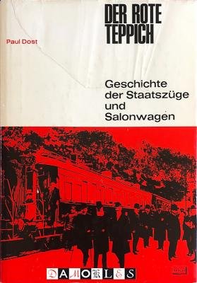 Paul Drost - Der Rote Teppich. Geschichte der Staatszuge und Salonwagen