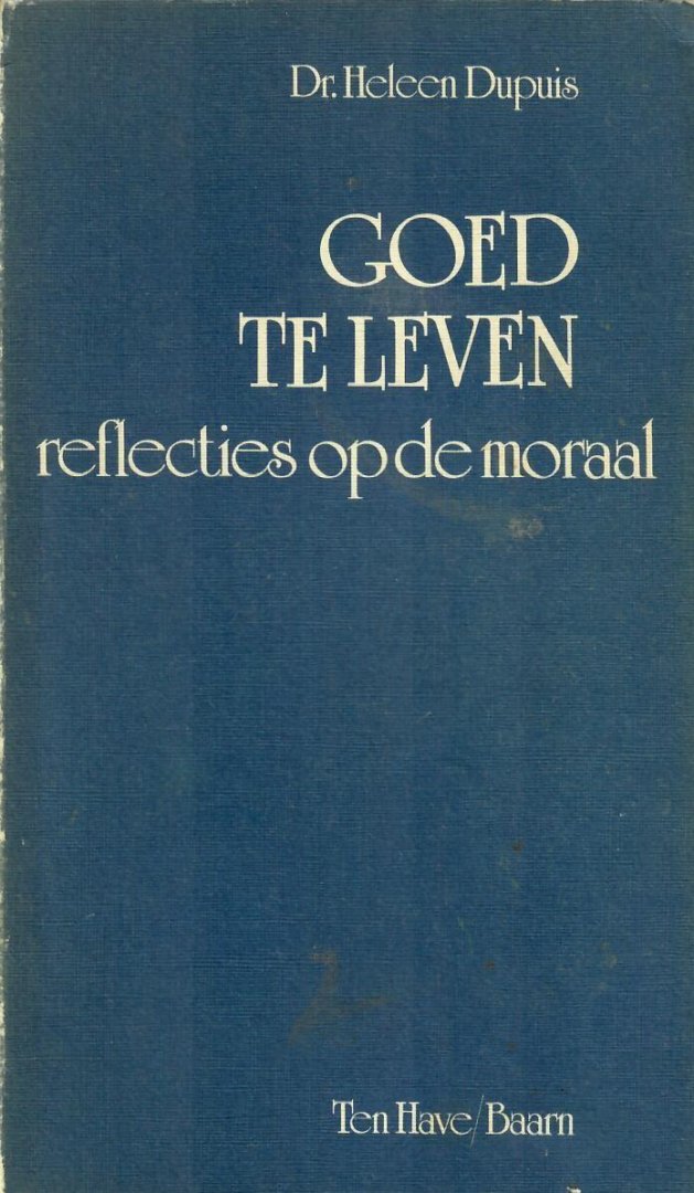 Dupuis, Dr. Heleen - Goed te leven / reflecties op de moraal