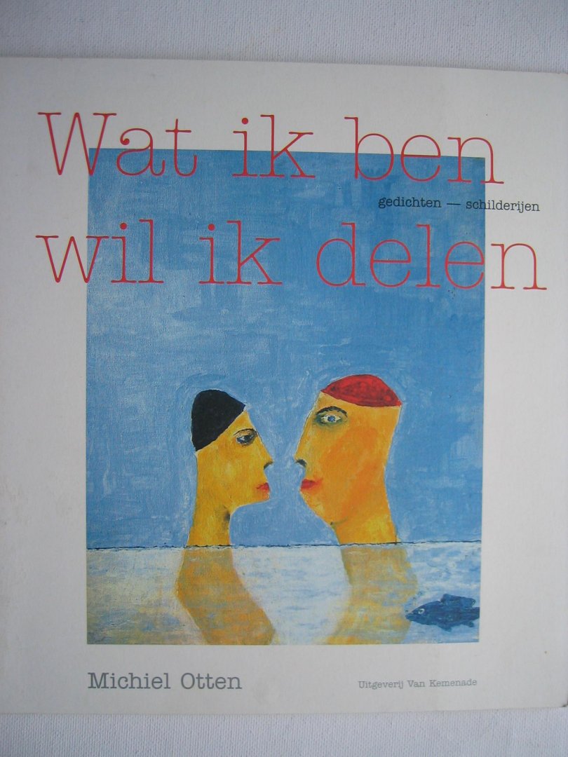 Michiel Otten - Wat ik ben wil ik delen - gedichten / schilderijen.
