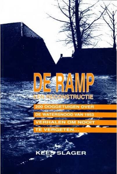SLAGER, KEES. - De ramp een reconstructie. 200 ooggetuigen over de watersnood van 1953. Verhalen om nooit te vergeten.