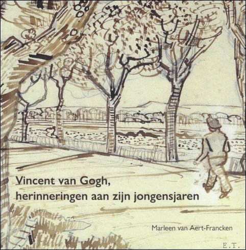 Marleen van Aert-Francken - Vincent van Gogh, herinneringen aan zijn jongensjaren : De betekenis van Zundert en Kalmthout in Vincents leven en werk