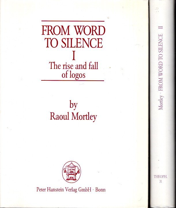 MORTLEY, Raoul - From word to silence - I - The rise and fall of logos -- II - The way of negation, Christian and Greek.