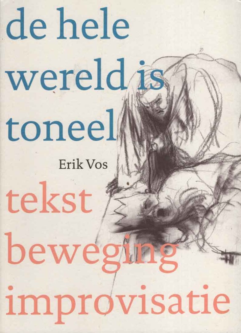 Vos, Erik - De hele wereld is toneel. Tekst beweging improvisatie