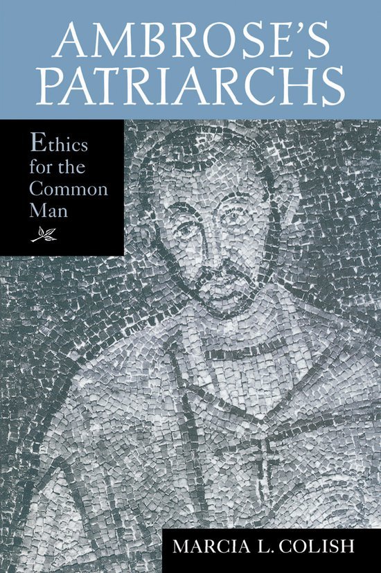 Colish, Marcia L. - Ambrose's patriarchs : ethics for the common man.