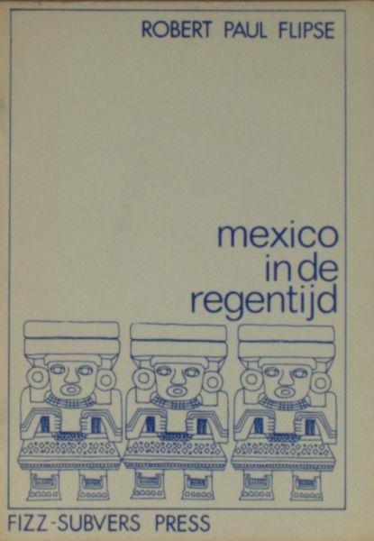 Flipse, Robert Paul. - Mexico in de regentijd.