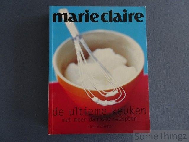 Michele Cranston. - Marie Claire. De ultieme keuken met meer dan 600 recepten.