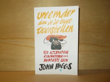 Higgs, John - Vreemder dan je je kunt voorstellen / een alternatieve geschiedenis van de twintigste eeuw