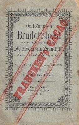HONIG, G.J., & C. van der ZEYDE - Oud-Zaansch Bruiloftsfeest. Bewerkt naar het naspel van "De Bloem van Zaandijk", dramatische schets uit de jaren 1793 en 1794.