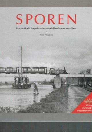 Wegman, Wim - Sporen  Een zoektocht langs resten van de Haarlemmermeerlijnen [Sporen 1] [op voorplat winnaar cultuurprijs Haarlemmermeer]