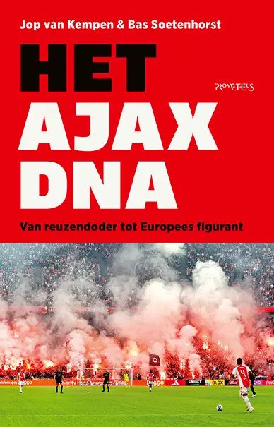 Bas Soetenhorst - Het Ajax-DNA -Van reuzendoder tot Europees figurant