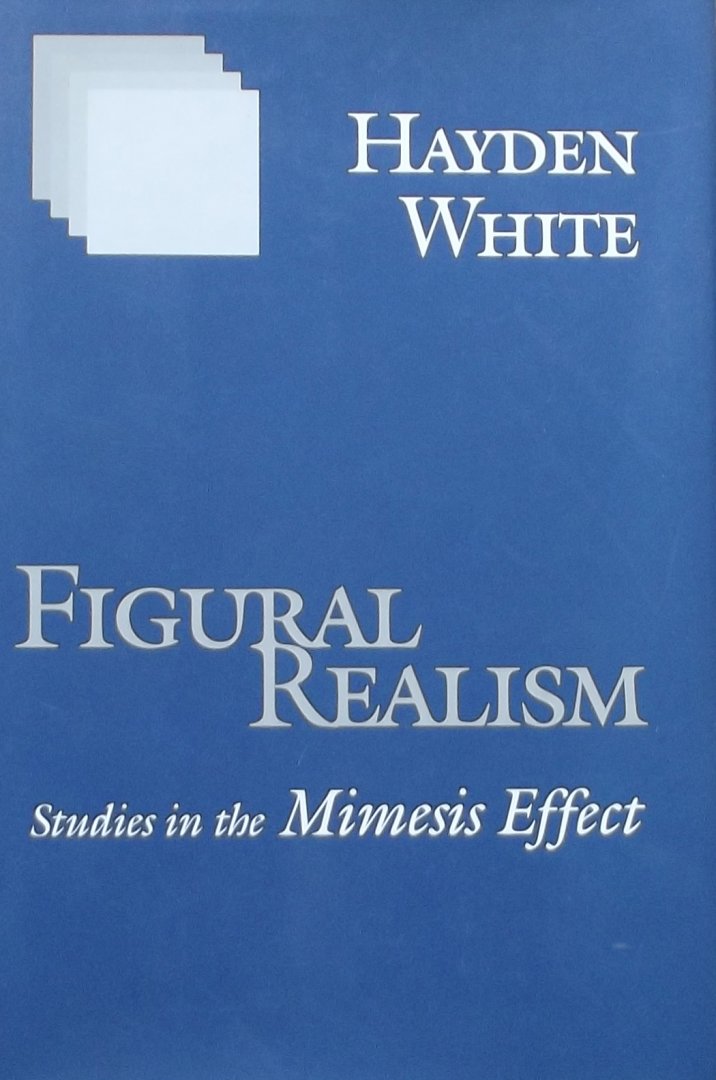 Hayden White - Figural Realism: Studies in the Mimesis Effect