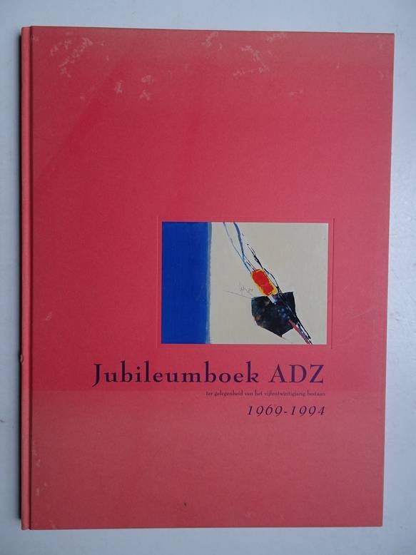 Grimm, Arty, Boeck, Paule de, Hermus, P., e.a.. - Jubileumboek ADZ; ter gelegenheid van het vijfentwintigjarig bestaan, 1969-1994.