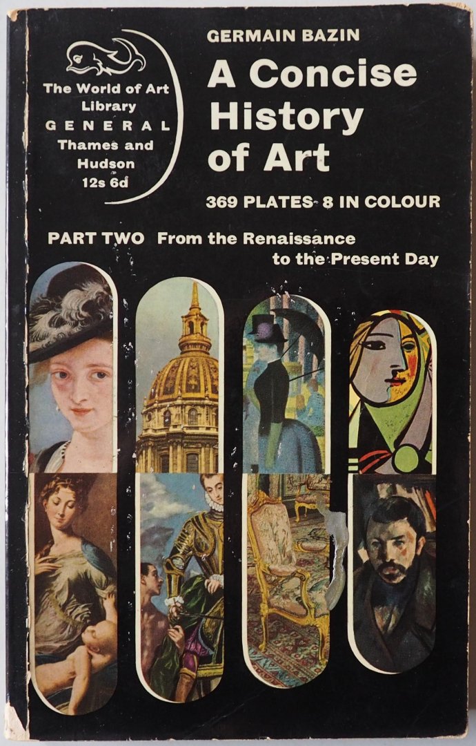 Bazin Germain - A Concise History of Art With 369 plates , 8 in colour Part Two From the Renaissance to the Present Day