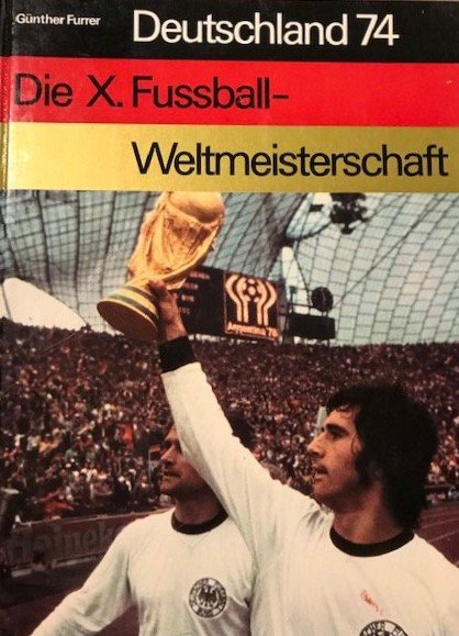 Gunther Furrer - Deutschland 74 -Die X. Fussballweltmeisterschaft. Band 2