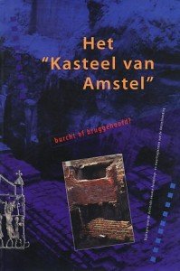 Roever, M.B. de (red.) - Het Kasteel van Amstel. Burcht of bruggehoofd? Bijdragen over de dertiende-eeuwse funderings- en muurfragmenten aan de Amstelmonding.