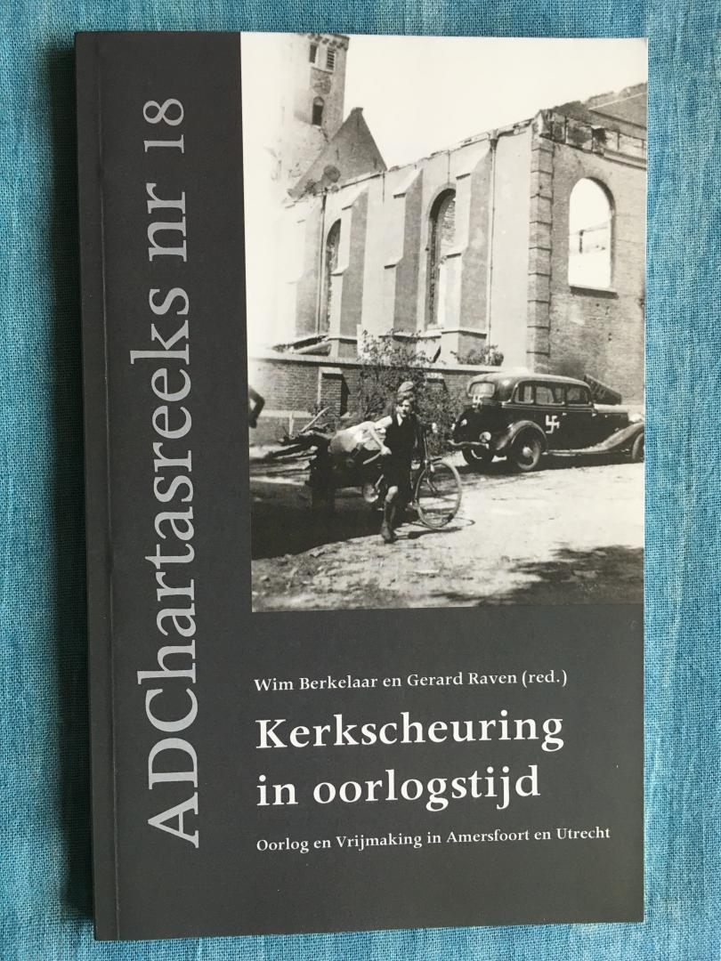 Berkelaar, Wim & Raven, Gerard (red.) - Kerkscheuring in oorlogstijd. Oorlog en Vrijmaking in Amersfoort en Utrecht.