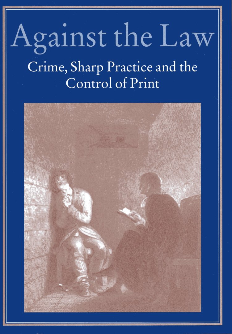 Myers, Robin.& Michael Harris (eds.) - Against the law : crime, sharp practice, and the control of print.
