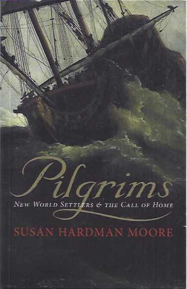 Hardmore Moore, Susan. - Pilgrims: New World Settlers & the call of home.