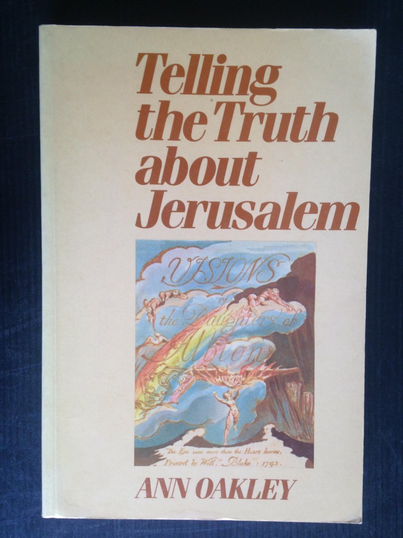 Oakley, Ann - Telling the Truth about Jerusalem, A Collection of Essays and Poems