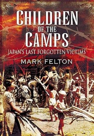 Felton, Mark. - Children of the Camps: Japan's Last Forgotten Victims.