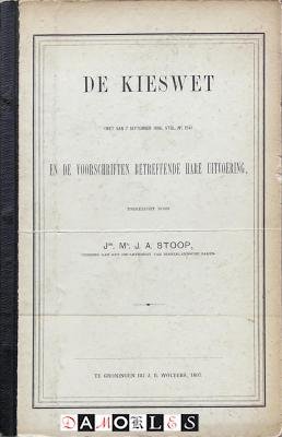 J.A. Stoop - De Kieswet (wet van 7 september 1896, STBL No. 154)  en de voorschriften betreffende hare uitvoering