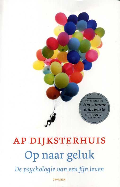 Dijksterhuis, Ap - Op naar geluk. De psychologie van een fijn leven.