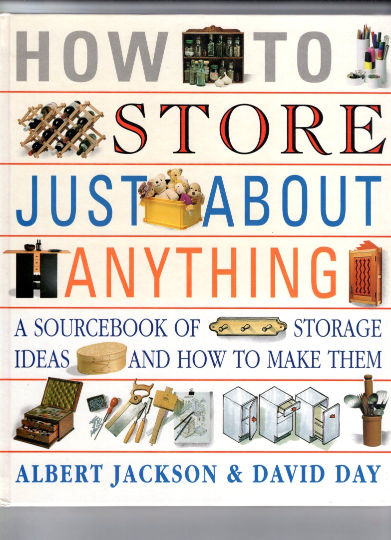 Jackson, Albert; David Day - How to store just about anything, A sourcebook of storage ideas and how to make them.
