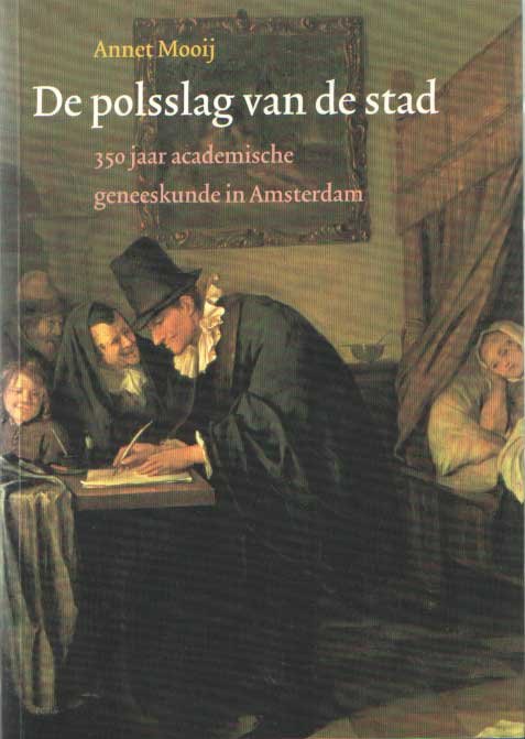 Mooij, Annet - De polsslag van de stad. 350 jaar academische geneeskunde in Amsterdam.