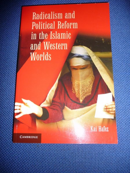 Hafez, Kai - Radicalism and Political Reform in the Islamic and Western Worlds