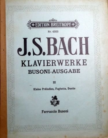 Bach-Busoni: - Joh. Seb. Bach Klavierwerke. Neue Ausgabe von Ferruccio Busoni, Egon Petri und Bruno Mugellini. Band III. Kleine Präludien, Fughetta, Duette