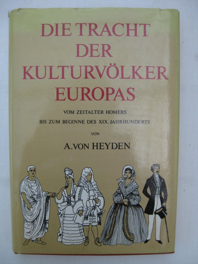 Heyden, A. von - - Die Tracht der Kulturvölker europas vom zeitalter Homers bis zum Beginne des XIX. Jahrhunderts.