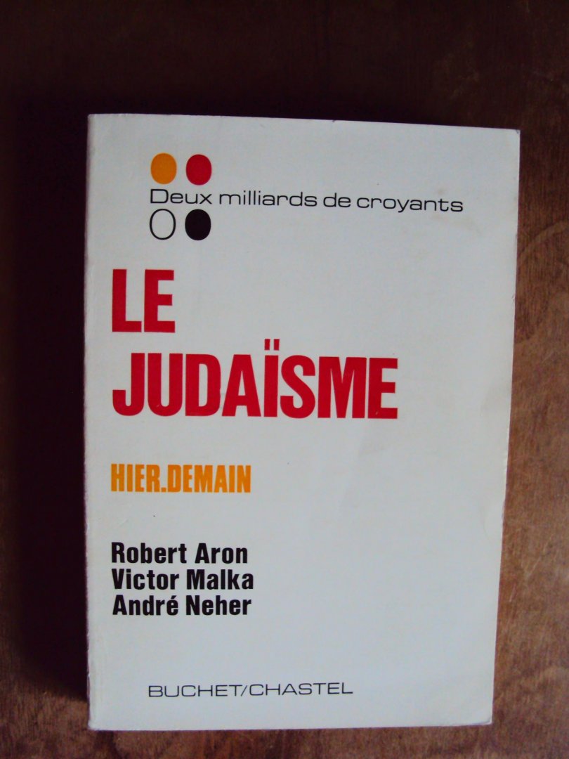 Aron, Robert / Victor Malka / André Neher - Le judaïsme Hier-Demain