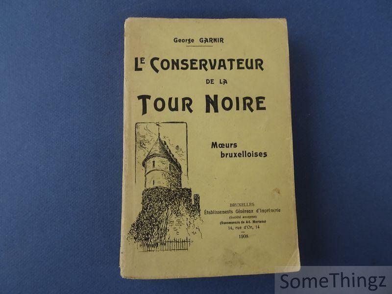 Garnir, George. - Le conservateur de la Tour Noire. Moeurs bruxelloises. [Avec dédicace.]