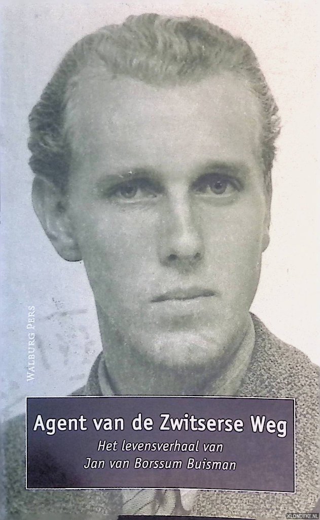 Buisman, J. H. van Borssum & Marc Couwenbergh - Agent van de Zwitserse Weg: Het levensverhaal van Jan van Borssum Buisman