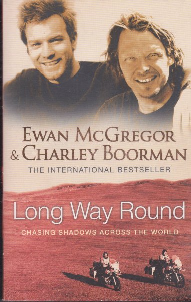 McGregor, Ewan & Boorman, Charley - Long Way Round - chasing shadows across the world
