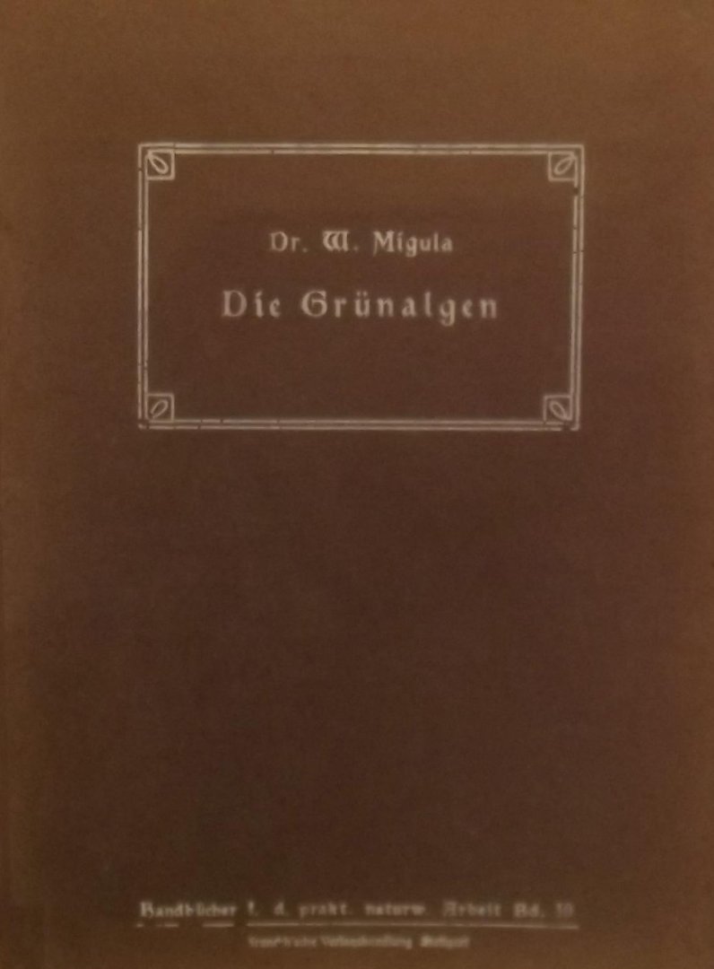 W. Migula - Die Grünalgen. Ein Hilfsbuch für Anfänger bei der Bestimmung der häufigsten vorkommenden Arten.