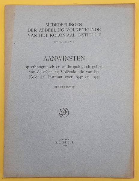 KONINKLIJK KOLONIAAL INSTITUUT TE AMSTERDAM. - AANWINSTEN OP ETHNOGRAFISCH EN ANTHROPOLOGISCH GEBIED VAN DE AFDEELING VOLKENKUNDE VAN HET KOLONIAL INSTITUUT OVER 1942 en 1943. Mededeelingen der Afdeeling Volkenkunde van het Koloniaal Instituut Extra Serie No. 7
