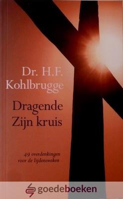 Kohlbrugge, Dr. H.F. - Dragende Zijn kruis  *nieuw* --- 49 overdenkingen voor de lijdensweken