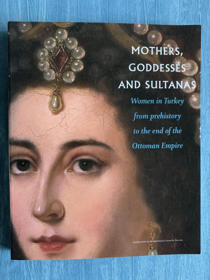 Costermans, Barbara & Gunst, Petra (coördinatie) - Mothers, Goddesses and Sultanas. Women in Turkey from prehistory to the end of the Ottoman Empire.
