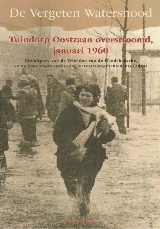 Roos, Jan de - De vergeten watersnood. Tuindorp  Oostzaan (=gemeente Amsterdam) , overstroomd in januari 1960 