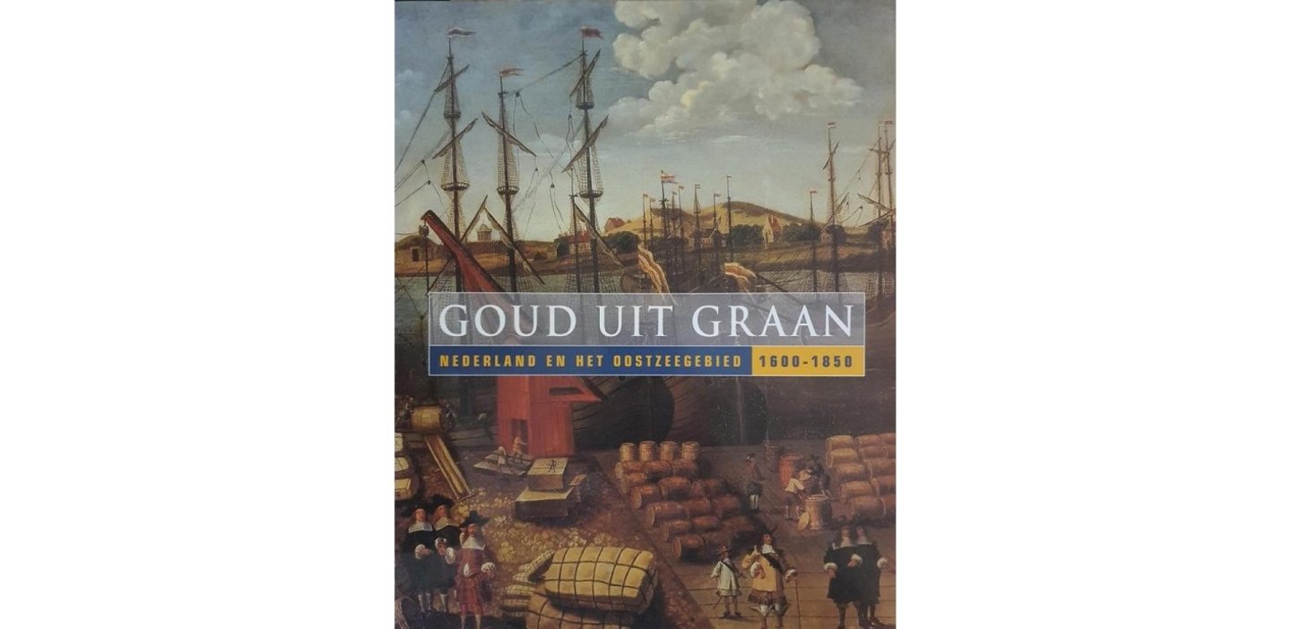 DAALDER, Remmelt (redactie) - Goud uit graan. Nederland en het Oostzeegebied 1600 - 1850