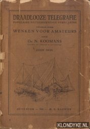 Koomans, Dr N. - Draadloze Telegrafie. Populair natuurkundige verklaring gevolgd door wenken voor amateurs