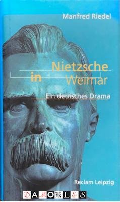 Manfred Riedel - Nietzsche in Weimar. Ein deutsches Drama