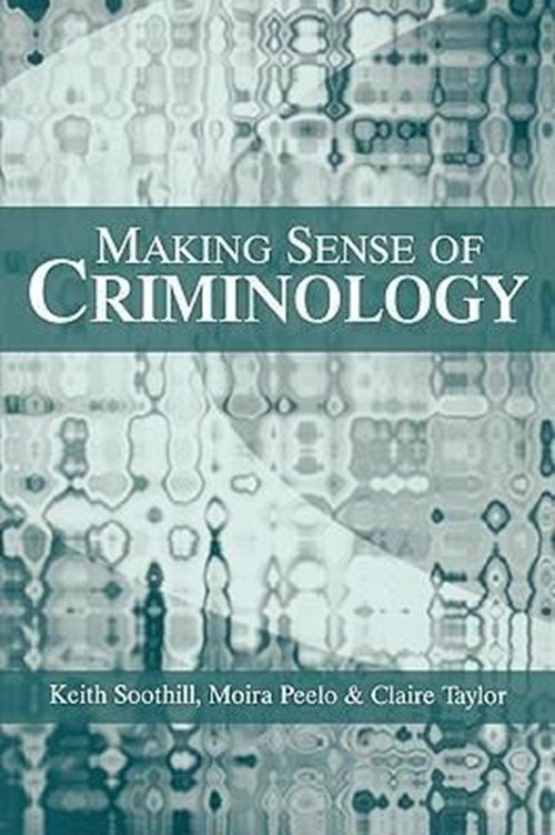 Keith (University of Lancaster) Soothill ; Moira (University of Lancaster) Peelo ; Claire (University of Lancaster) Taylor - Making Sense of Criminology