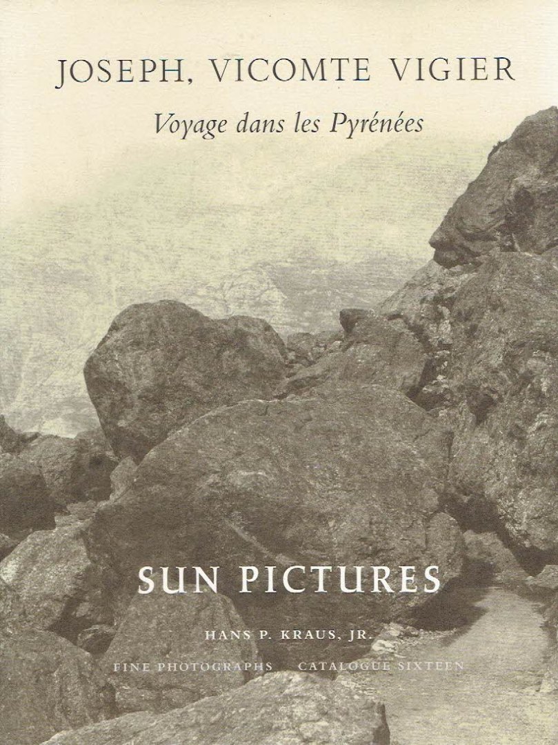 VIGIER, Joseph vicomte - Sun Pictures - Catalogue Sixteen - Joseph, vicomte Vigier - Voyage dans les Pyrénées 1853 - Text by Larry J. Schaaf with Russell Lord.