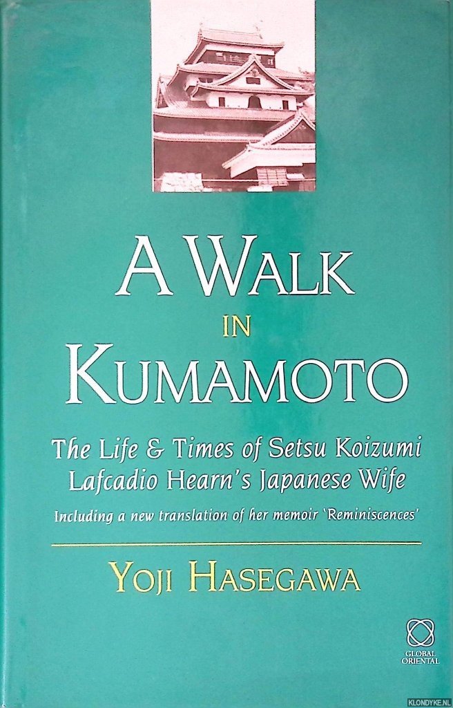 Hasegawa, Yōji - A Walk in Kumamoto: The Life & Times of Setsu Koizumi, Lafcadio Hearn's Japanese Wife: Including a New Translation of Her Memoir "Reminiscences"