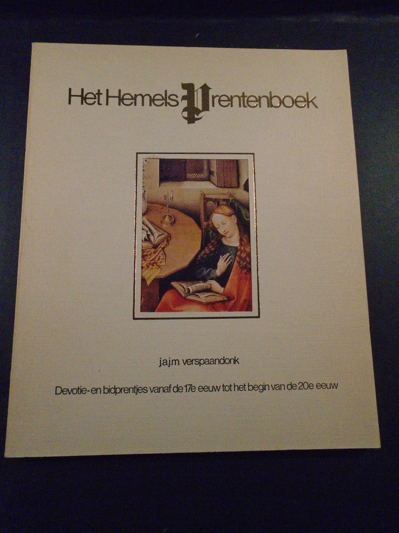 Verspaandonk, j.a.j.m. - Het Hemels Prentenboek. Devotie- en bidprentjes vanaf de 17e eeuw tot het begin van de 20e eeuw