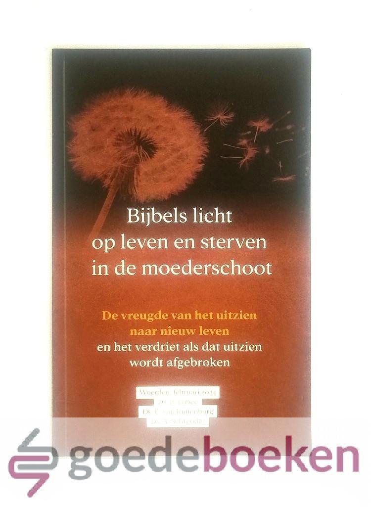 Labee, ds. C. van Ruitenburg, ds. A. Schreuder, Ds. B. - Bijbels licht op leven en sterven in de moederschoot --- De vreugde van het uitzien naar nieuw leven en het verdriet als dat uitzien wordt afgebroken