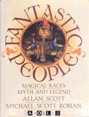 Allan Scott, Michael Scott Rohan - Fantastic People. Magical Races of Myth and Legend